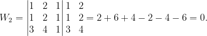 \dpi{120} W_{2}=\begin{vmatrix} 1 & 2 &1 \\ 1 & 2 & 1\\ 3&4 & 1 \end{vmatrix}\begin{matrix} 1 & 2\\ 1 & 2\\ 3&4 \end{matrix}=2+6+4-2-4-6=0.